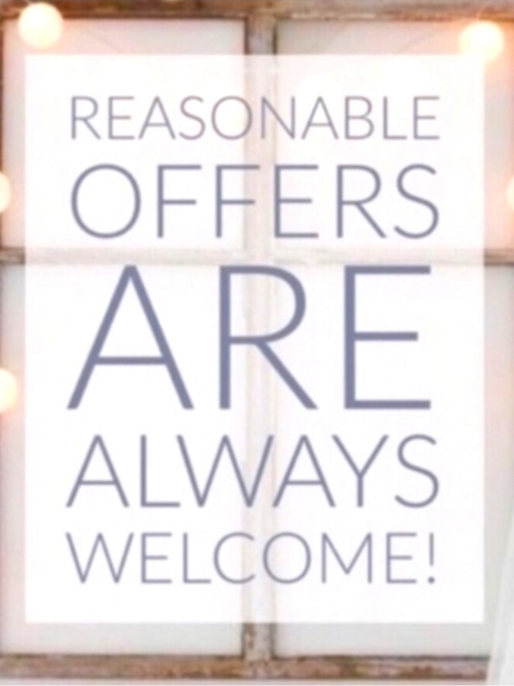 REASONABLE OFFERS ALWAYS WELCOME